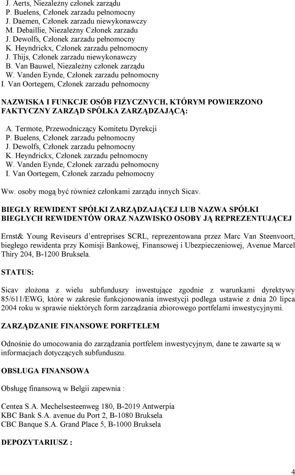 Van Oortegem, Członek zarzadu pełnomocny NAZWISKA I FUNKCJE OSÓB FIZYCZNYCH, KTÓRYM POWIERZONO FAKTYCZNY ZARZĄD SPÓŁKA ZARZĄDZAJĄCĄ: A. Termote, Przewodniczący Komitetu Dyrekcji P.