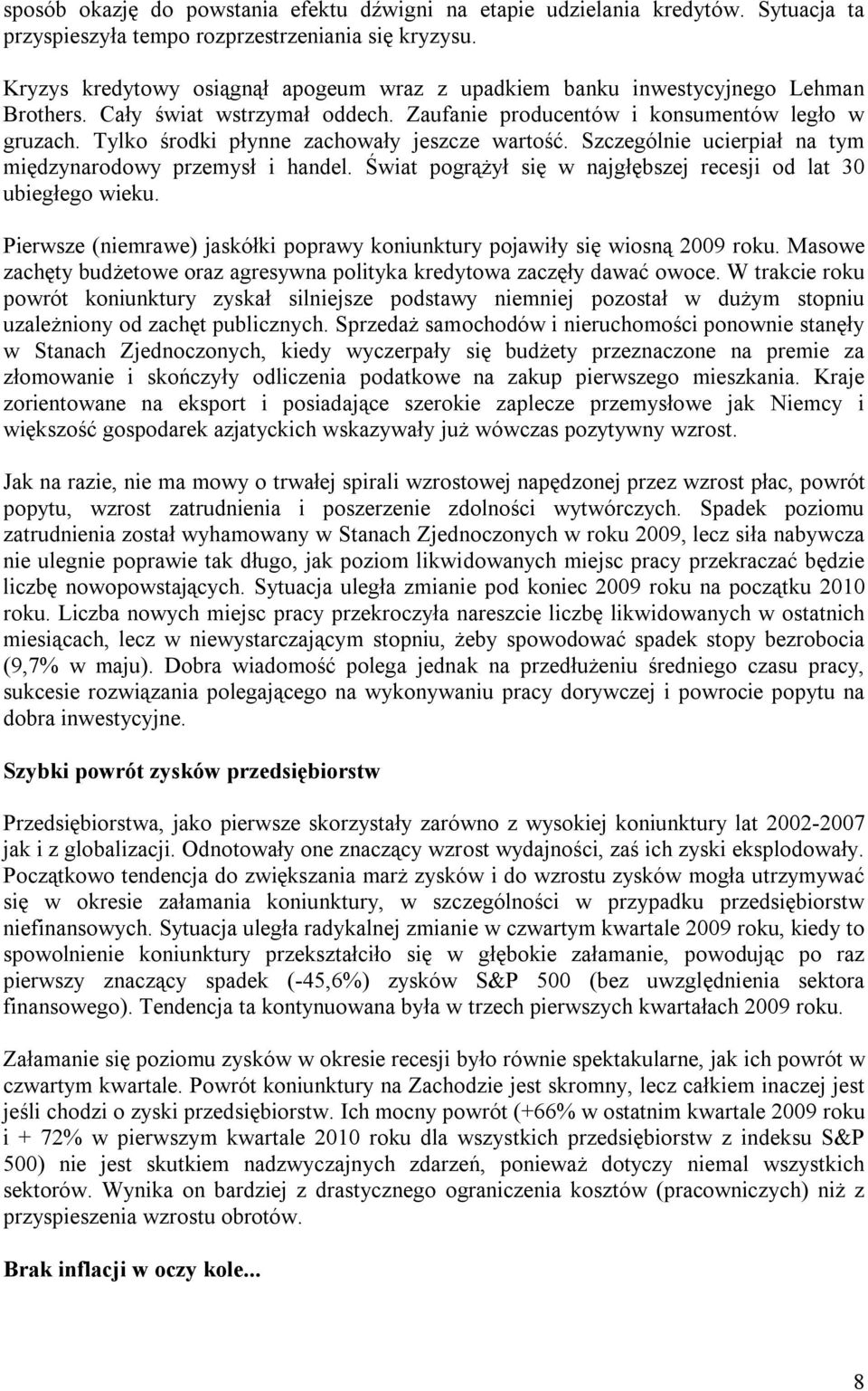 Tylko środki płynne zachowały jeszcze wartość. Szczególnie ucierpiał na tym międzynarodowy przemysł i handel. Świat pogrążył się w najgłębszej recesji od lat 30 ubiegłego wieku.