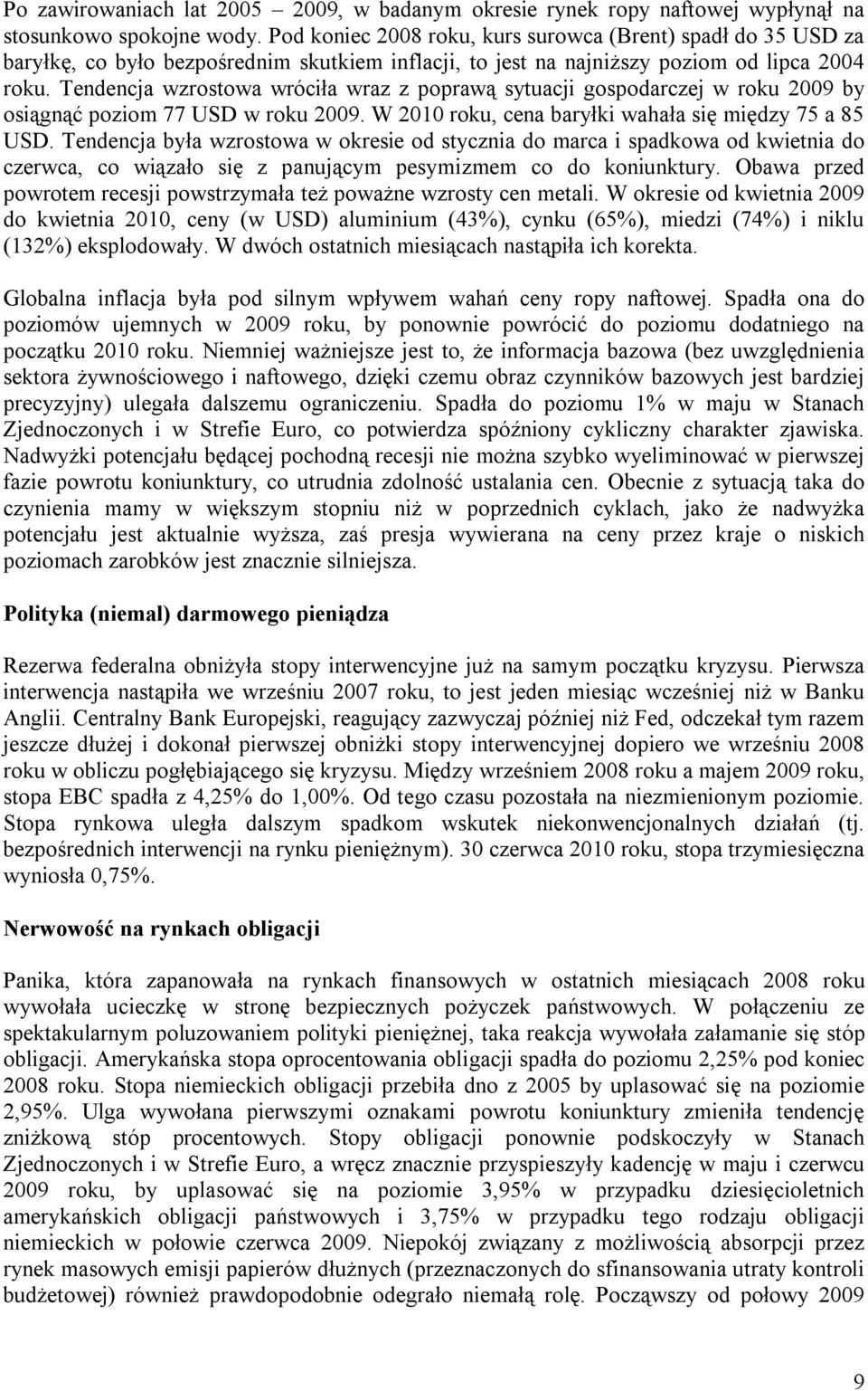 Tendencja wzrostowa wróciła wraz z poprawą sytuacji gospodarczej w roku 2009 by osiągnąć poziom 77 USD w roku 2009. W 2010 roku, cena baryłki wahała się między 75 a 85 USD.