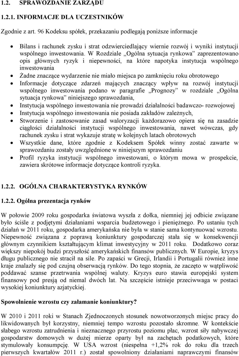 W Rozdziale Ogólna sytuacja rynkowa zaprezentowano opis głównych ryzyk i niepewności, na które napotyka instytucja wspólnego inwestowania Żadne znaczące wydarzenie nie miało miejsca po zamknięciu