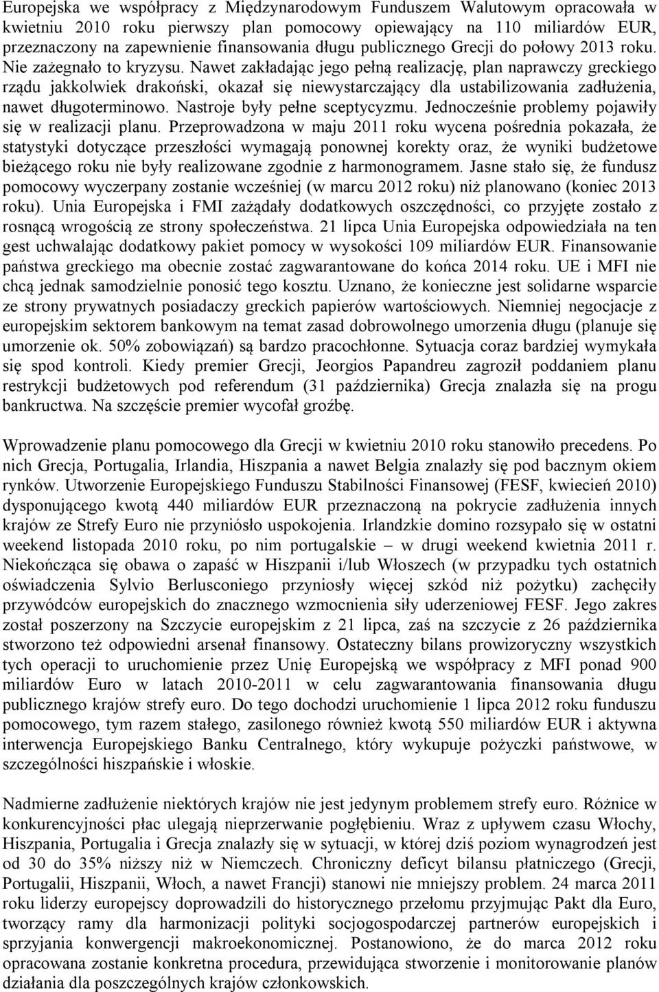 Nawet zakładając jego pełną realizację, plan naprawczy greckiego rządu jakkolwiek drakoński, okazał się niewystarczający dla ustabilizowania zadłużenia, nawet długoterminowo.