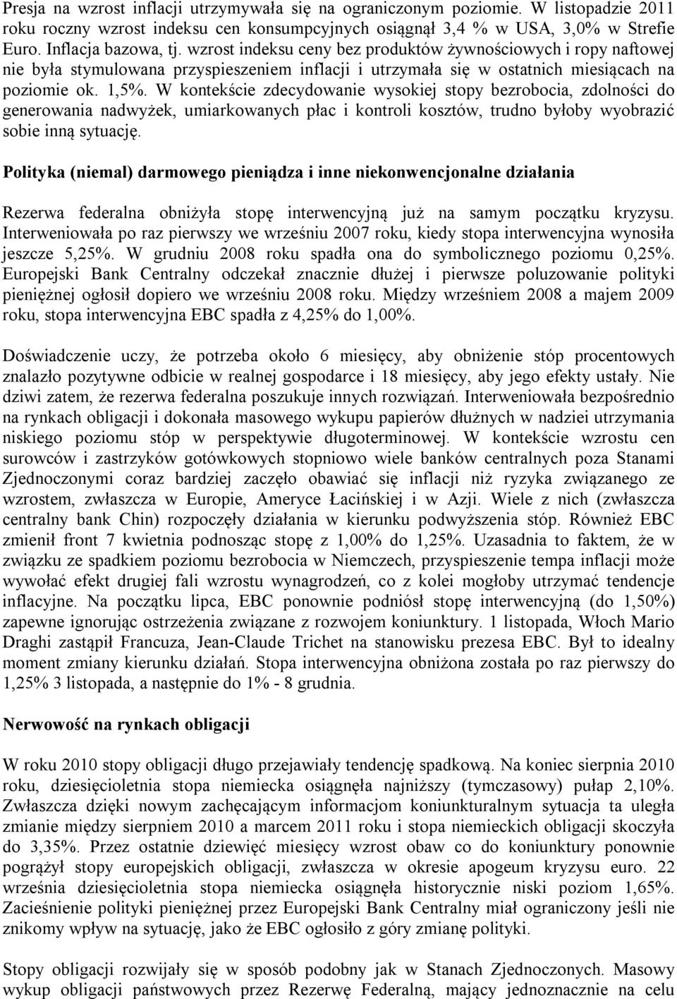 W kontekście zdecydowanie wysokiej stopy bezrobocia, zdolności do generowania nadwyżek, umiarkowanych płac i kontroli kosztów, trudno byłoby wyobrazić sobie inną sytuację.