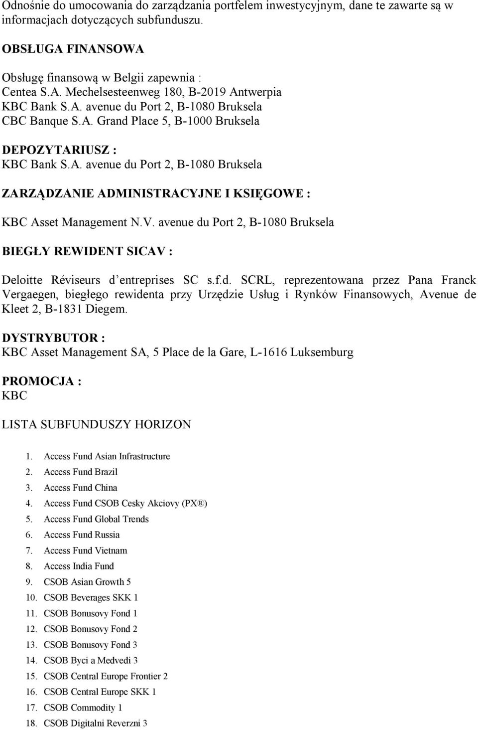 V. avenue du Port 2, B-1080 Bruksela BIEGŁY REWIDENT SICAV : Deloitte Réviseurs d entreprises SC s.f.d. SCRL, reprezentowana przez Pana Franck Vergaegen, biegłego rewidenta przy Urzędzie Usług i Rynków Finansowych, Avenue de Kleet 2, B-1831 Diegem.