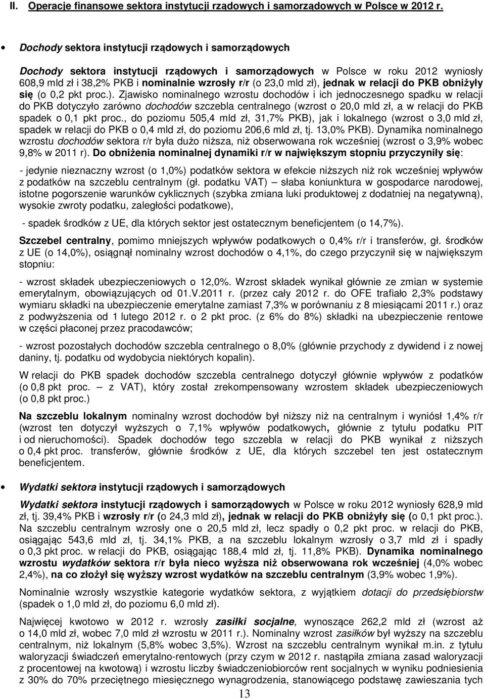 zł), jednak w relacji do PKB obniżyły się (o 0,2 pkt proc.). Zjawisko nominalnego wzrostu dochodów i ich jednoczesnego spadku w relacji do PKB dotyczyło zarówno dochodów szczebla centralnego (wzrost o 20,0 mld zł, a w relacji do PKB spadek o 0,1 pkt proc.