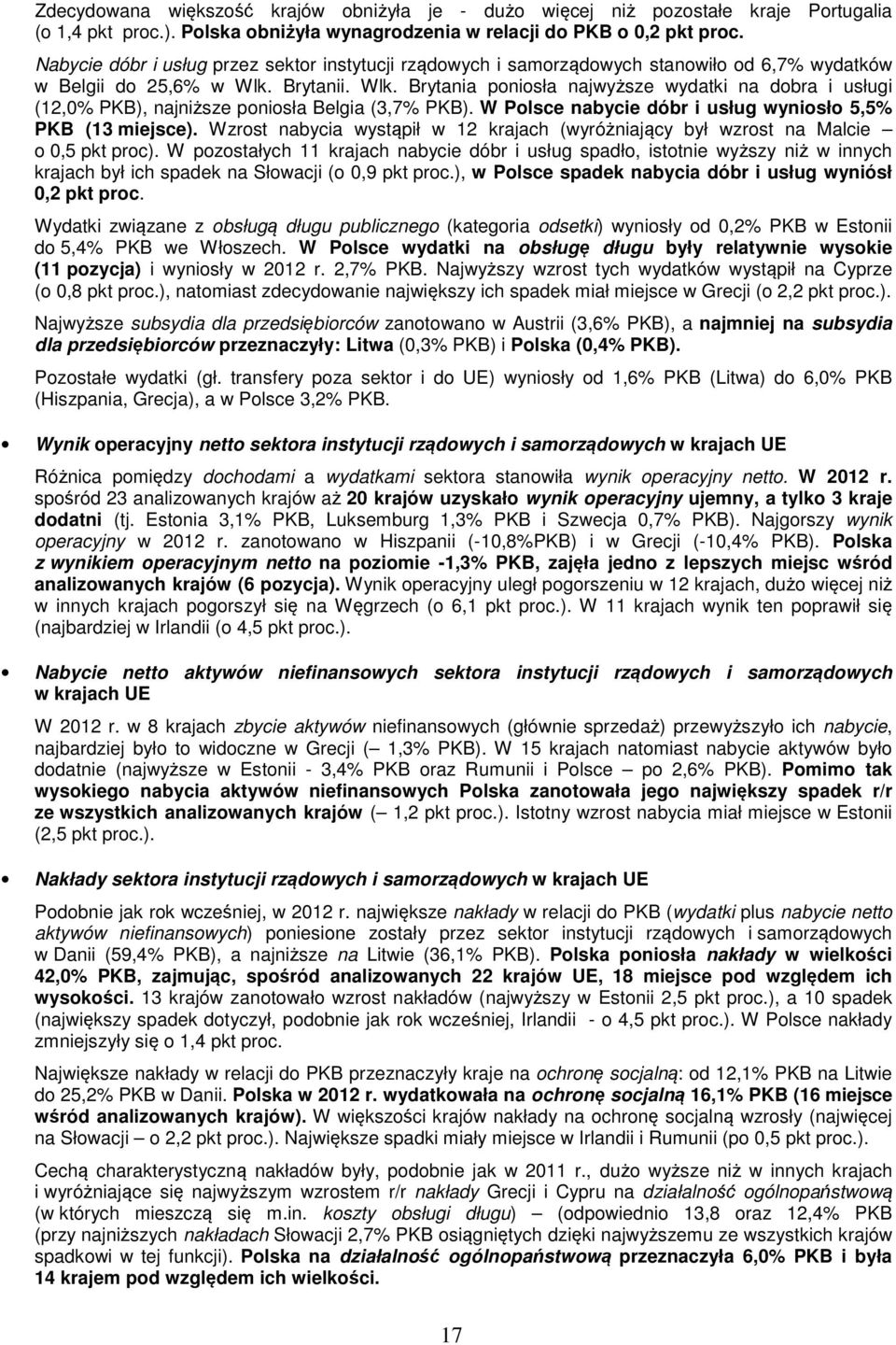 Brytanii. Wlk. Brytania poniosła najwyższe wydatki na dobra i usługi (12,0% PKB), najniższe poniosła Belgia (3,7% PKB). W Polsce nabycie dóbr i usług wyniosło 5,5% PKB (13 miejsce).