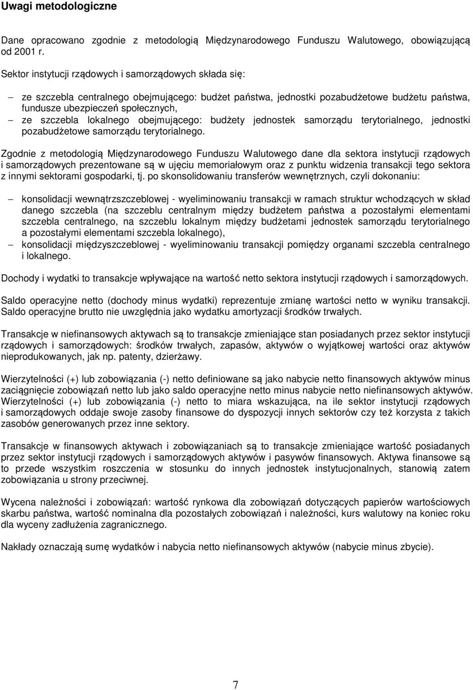 lokalnego obejmującego: budżety jednostek samorządu terytorialnego, jednostki pozabudżetowe samorządu terytorialnego.