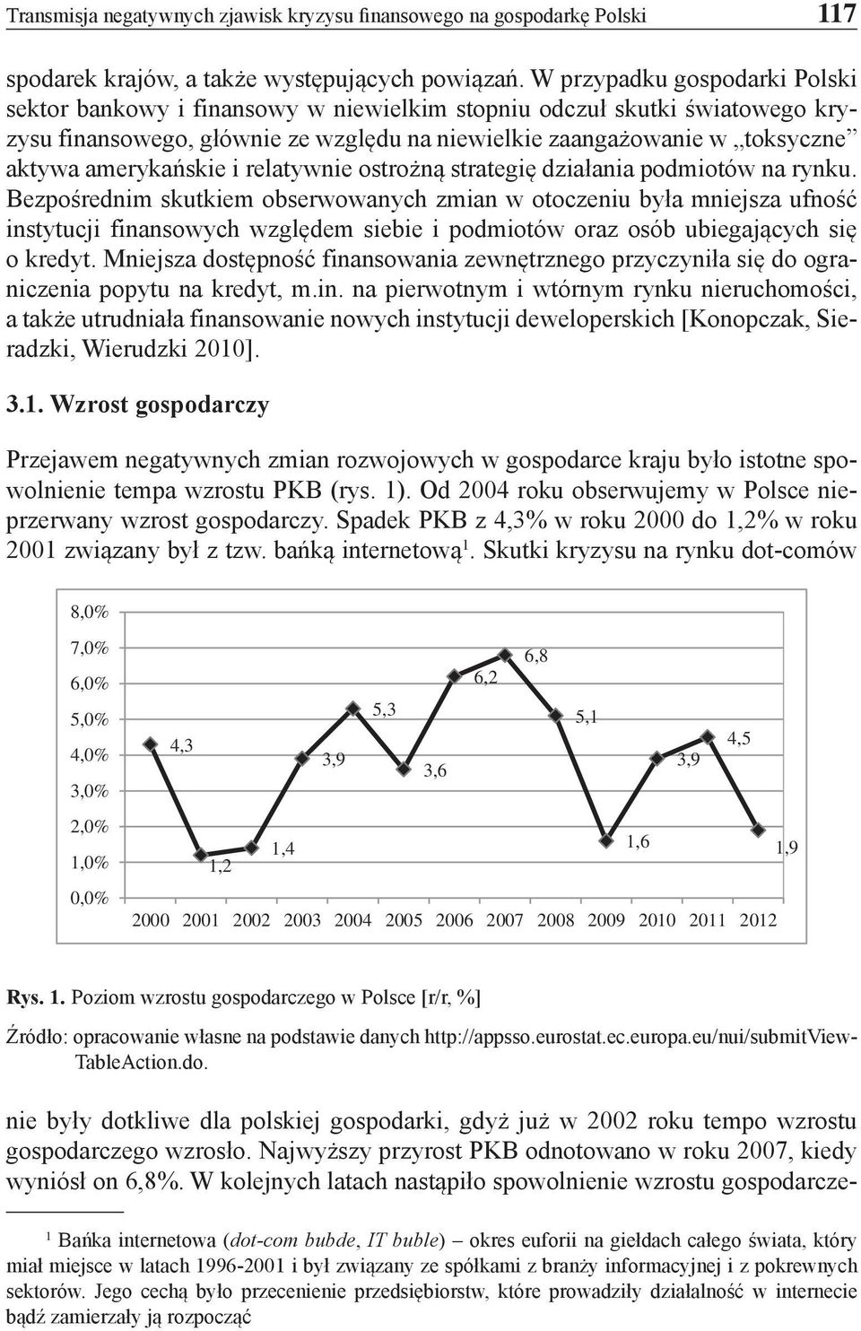 amerykańskie i relatywnie ostrożną strategię działania podmiotów na rynku.