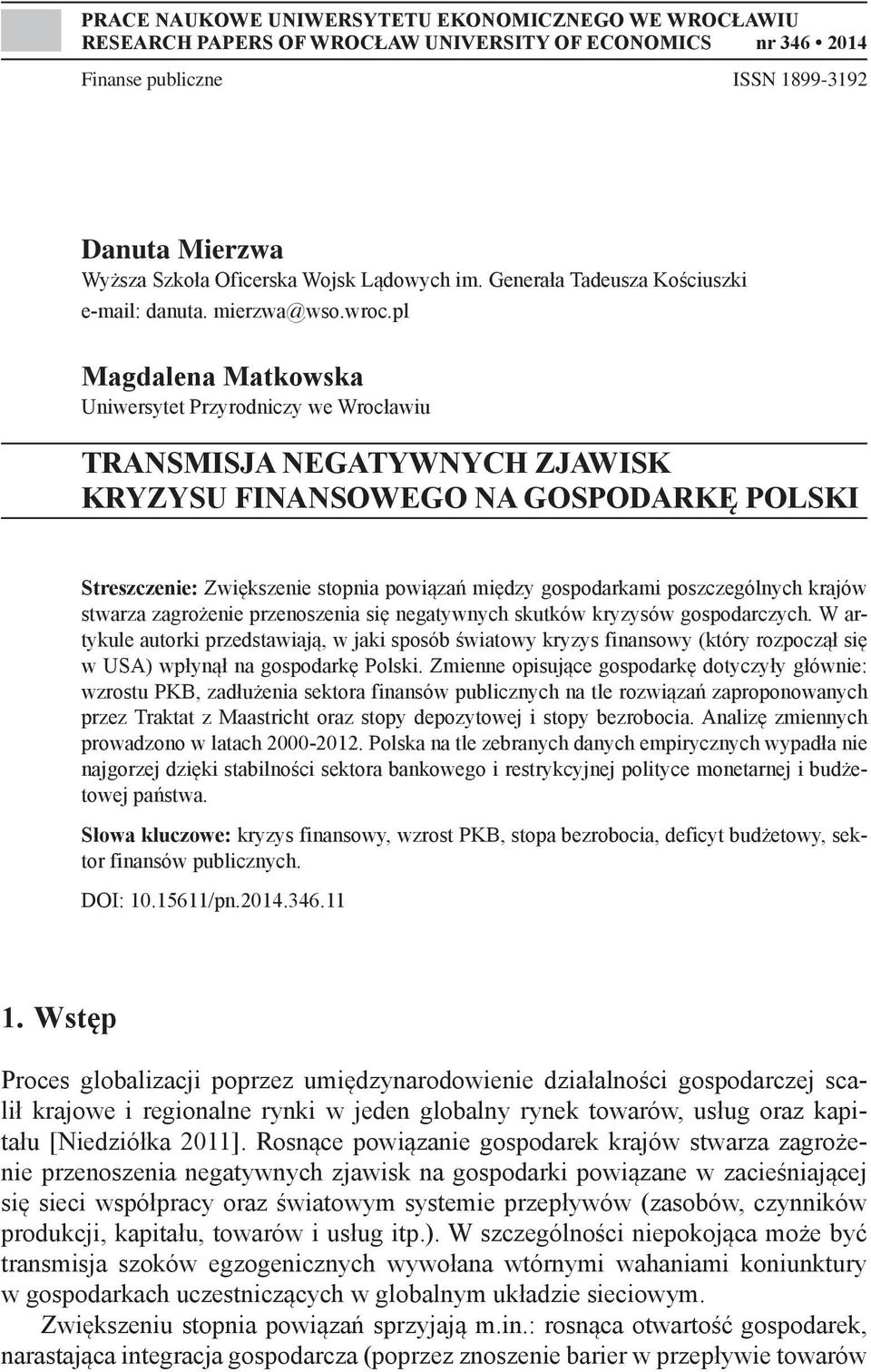 pl Magdalena Matkowska Uniwersytet Przyrodniczy we Wrocławiu TRANSMISJA NEGATYWNYCH ZJAWISK KRYZYSU FINANSOWEGO NA GOSPODARKĘ POLSKI Streszczenie: Zwiększenie stopnia powiązań między gospodarkami