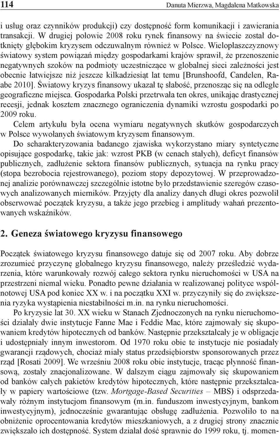 Wielopłaszczyznowy światowy system powiązań między gospodarkami krajów sprawił, że przenoszenie negatywnych szoków na podmioty uczestniczące w globalnej sieci zależności jest obecnie łatwiejsze niż