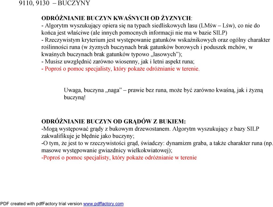 buczynach brak gatunków typowo lasowych ); - Musisz uwzględnić zarówno wiosenny, jak i letni aspekt runa; - Poproś o pomoc specjalisty, który pokaże odróżnianie w terenie.