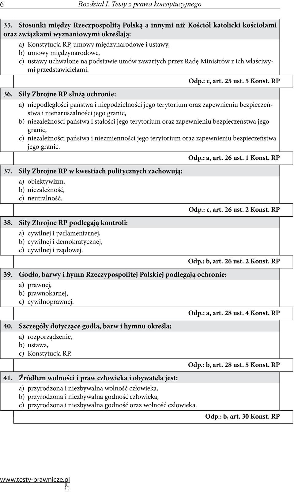 ustawy uchwalone na podstawie umów zawartych przez Radę Ministrów z ich właściwymi przedstawicielami. Odp.: c, art. 25 ust. 5 Konst. RP 36.