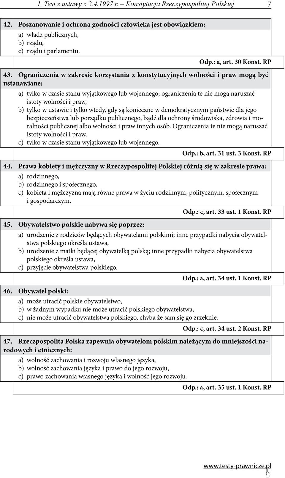 Ograniczenia w zakresie korzystania z konstytucyjnych wolności i praw mogą być ustanawiane: a) tylko w czasie stanu wyjątkowego lub wojennego; ograniczenia te nie mogą naruszać istoty wolności i