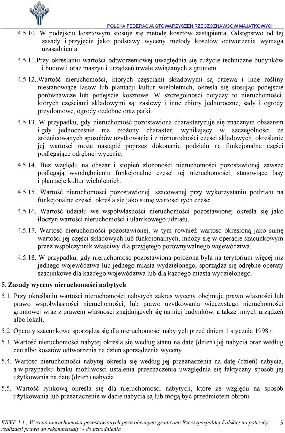 .Wartość nieruchomości, których częściami składowymi są drzewa i inne rośliny niestanowiące lasów lub plantacji kultur wieloletnich, określa się stosując podejście porównawcze lub podejście kosztowe.