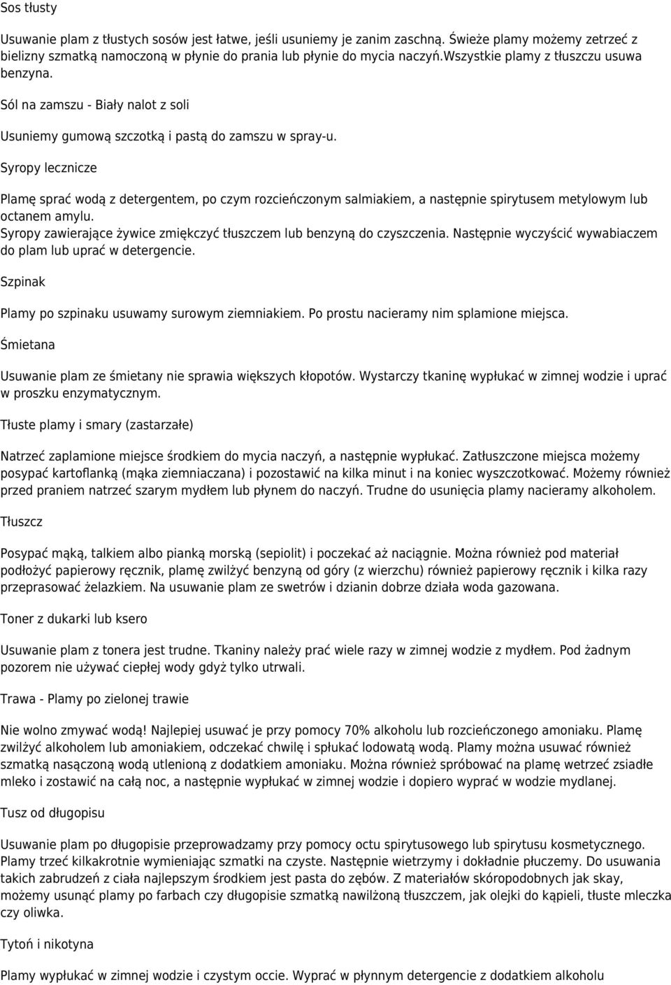 Syropy lecznicze Plamę sprać wodą z detergentem, po czym rozcieńczonym salmiakiem, a następnie spirytusem metylowym lub octanem amylu.