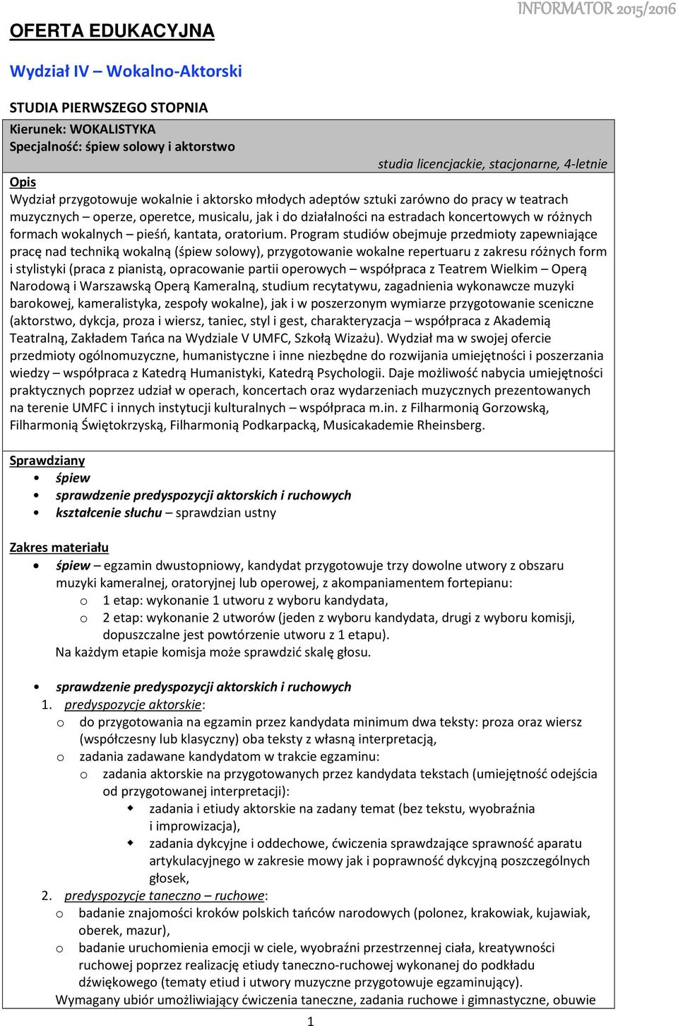 Prgram studiów bejmuje przedmity zapewniające pracę nad techniką wkalną (śpiew slwy), przygtwanie wkalne repertuaru z zakresu różnych frm i stylistyki (praca z pianistą, pracwanie partii perwych