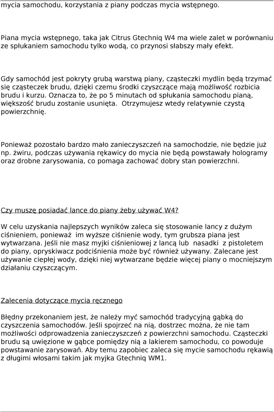 Gdy samochód jest pokryty grubą warstwą piany, cząsteczki mydlin będą trzymać się cząsteczek brudu, dzięki czemu środki czyszczące mają możliwość rozbicia brudu i kurzu.