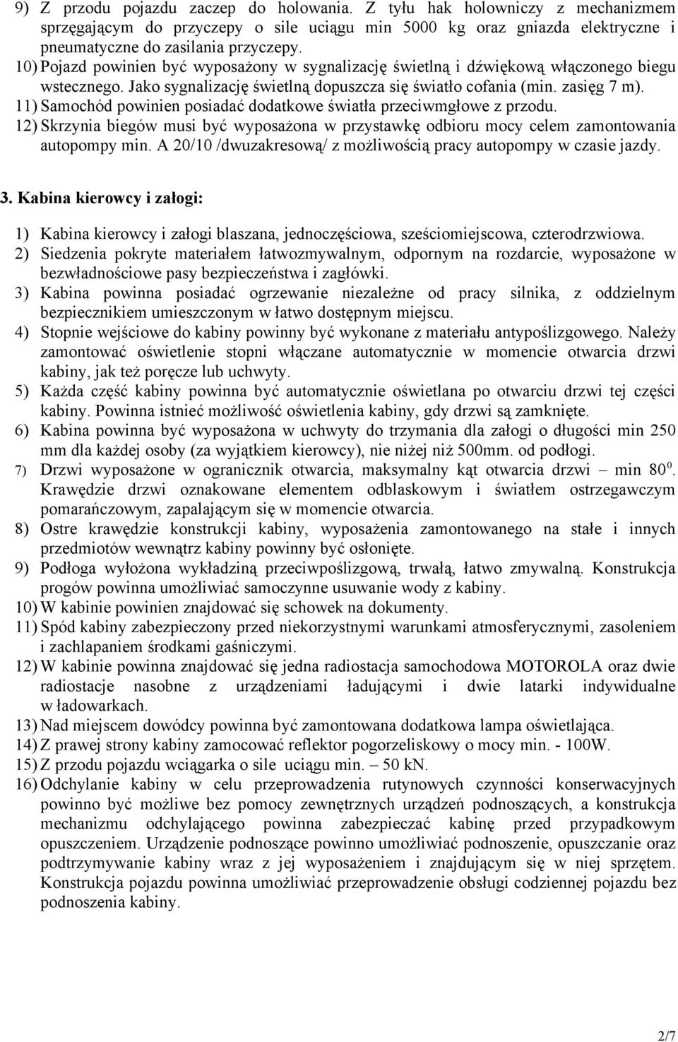 11) Samochód powinien posiadać dodatkowe światła przeciwmgłowe z przodu. 12) Skrzynia biegów musi być wyposażona w przystawkę odbioru mocy celem zamontowania autopompy min.