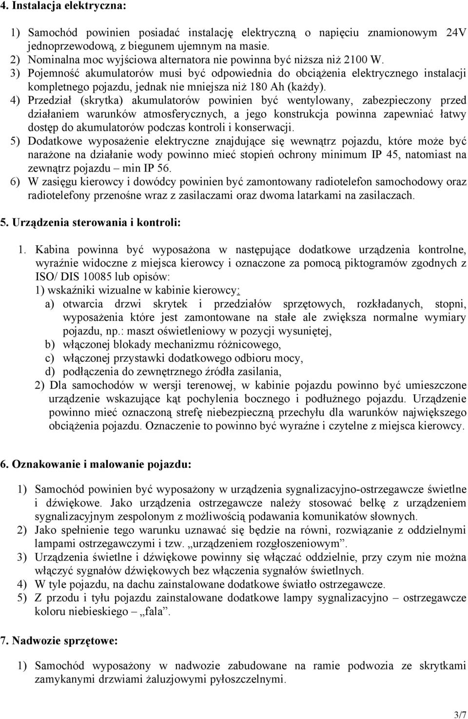 3) Pojemność akumulatorów musi być odpowiednia do obciążenia elektrycznego instalacji kompletnego pojazdu, jednak nie mniejsza niż 180 Ah (każdy).