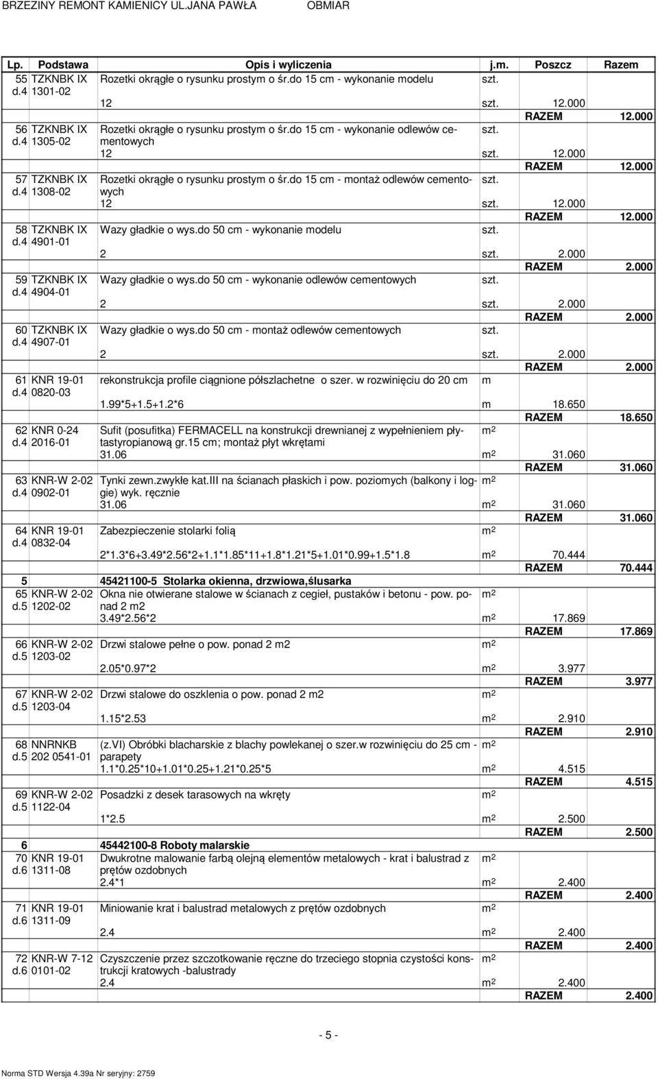 do 15 cm - wykonanie odlewów cementowych 12 12.000 RAZEM 12.000 Rozetki okrągłe o rysunku prostym o śr.do 15 cm - montaż odlewów cementowych 12 12.000 RAZEM 12.000 Wazy gładkie o wys.