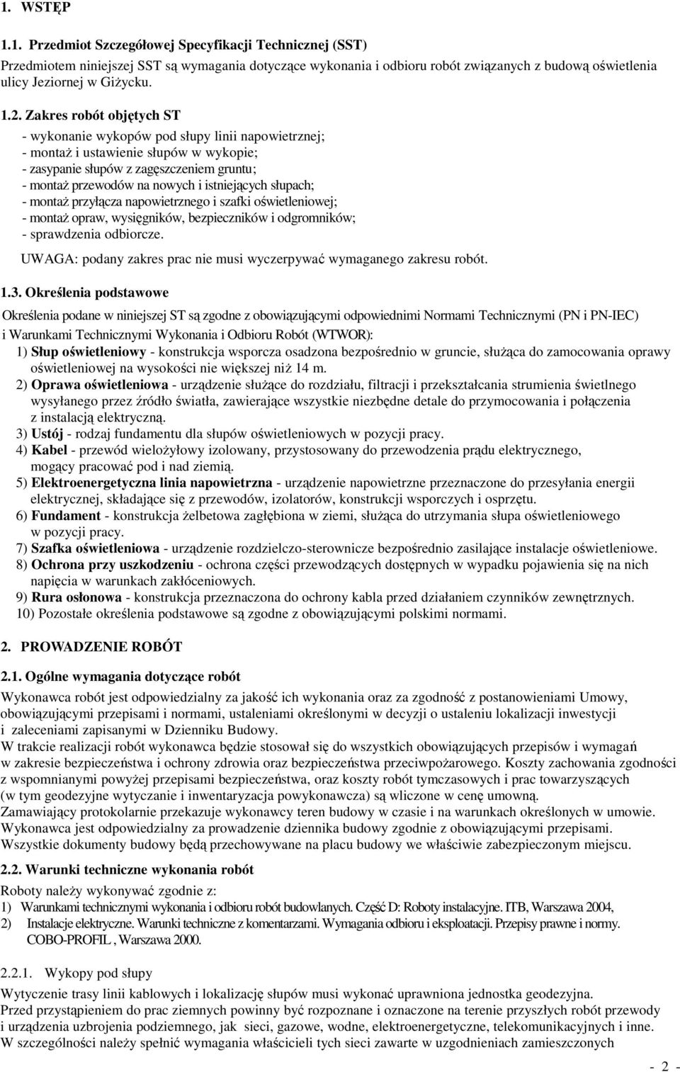 istniejących słupach; - montaż przyłącza napowietrznego i szafki oświetleniowej; - montaż opraw, wysięgników, bezpieczników i odgromników; - sprawdzenia odbiorcze.