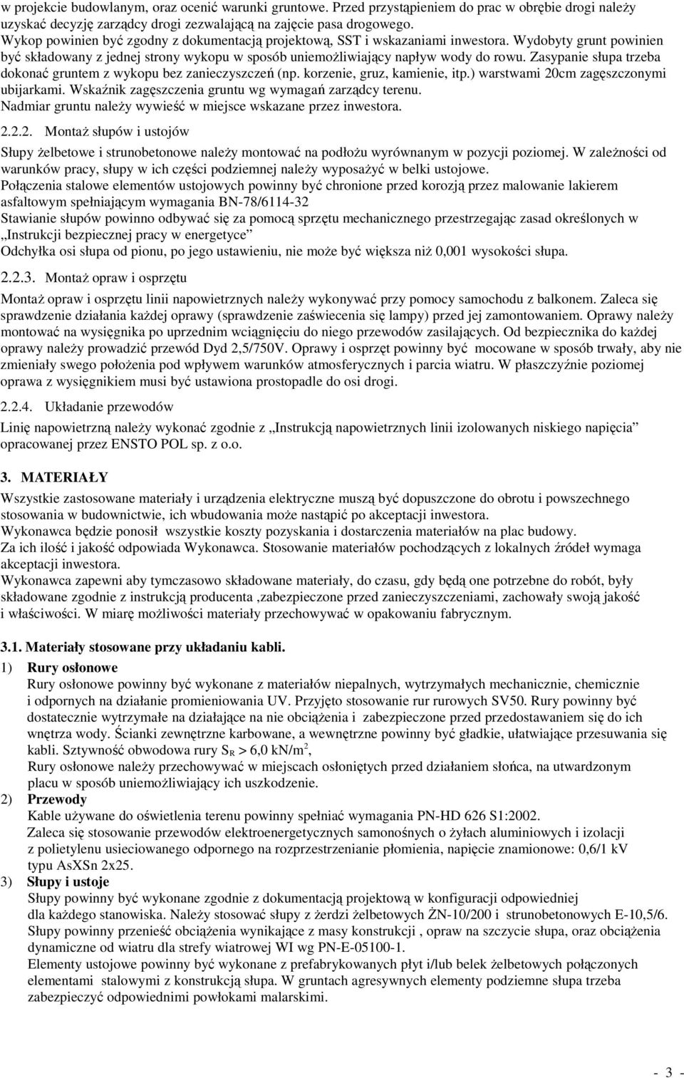 Zasypanie słupa trzeba dokonać gruntem z wykopu bez zanieczyszczeń (np. korzenie, gruz, kamienie, itp.) warstwami 20cm zagęszczonymi ubijarkami.