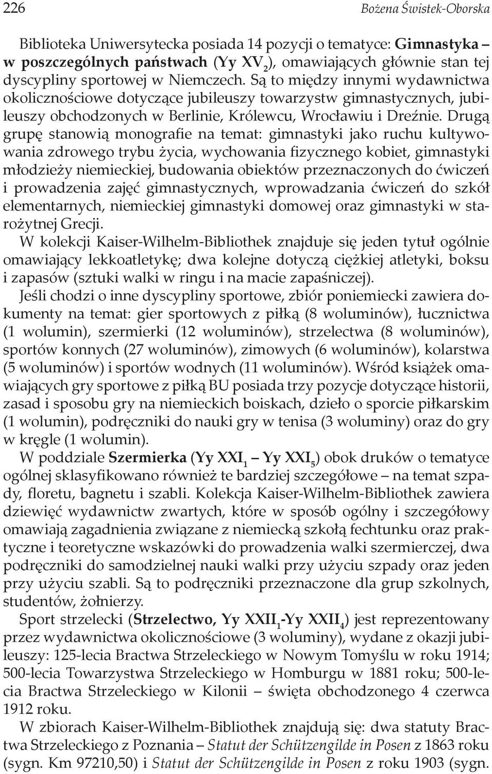 Drugą grupę stanowią monografie na temat: gimnastyki jako ruchu kultywowania zdrowego trybu życia, wychowania fizycznego kobiet, gimnastyki młodzieży niemieckiej, budowania obiektów przeznaczonych do