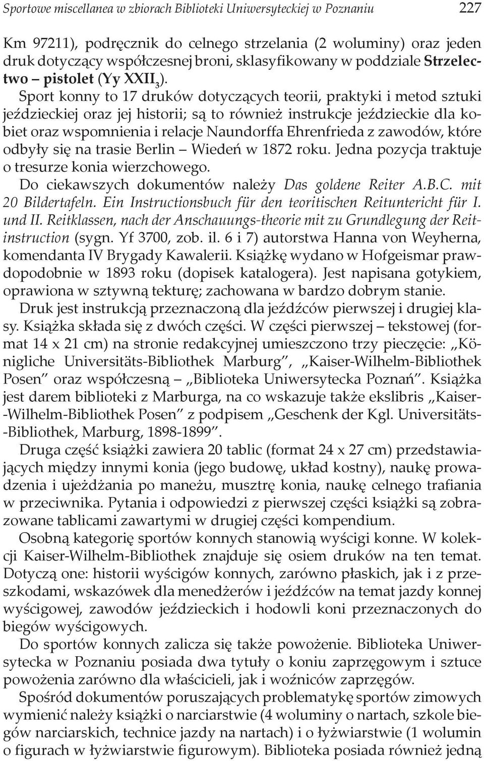 Sport konny to 17 druków dotyczących teorii, praktyki i metod sztuki jeździeckiej oraz jej historii; są to również instrukcje jeździeckie dla kobiet oraz wspomnienia i relacje Naundorffa Ehrenfrieda