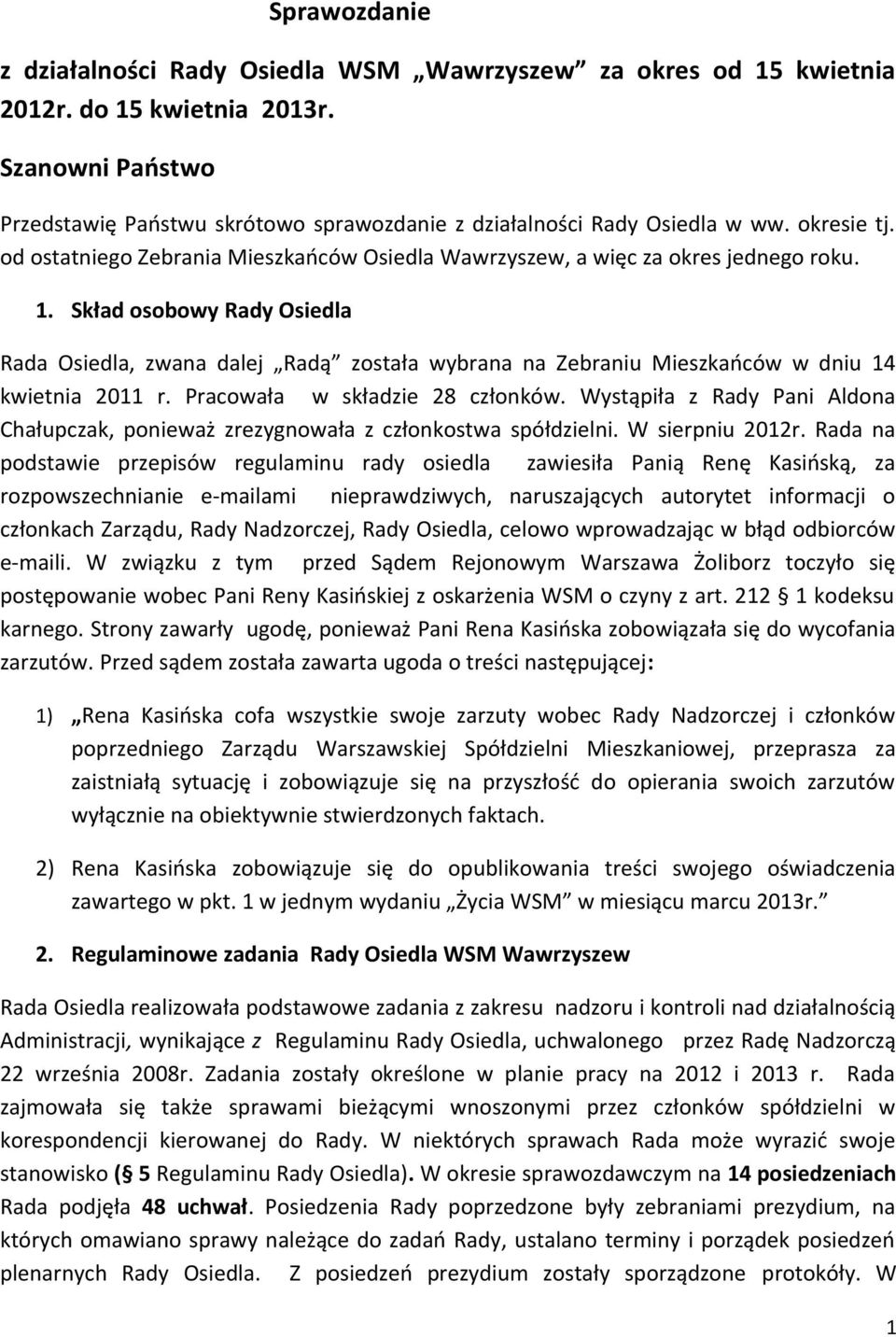 Skład osobowy Rady Osiedla Rada Osiedla, zwana dalej Radą została wybrana na Zebraniu Mieszkańców w dniu 14 kwietnia 2011 r. Pracowała w składzie 28 członków.