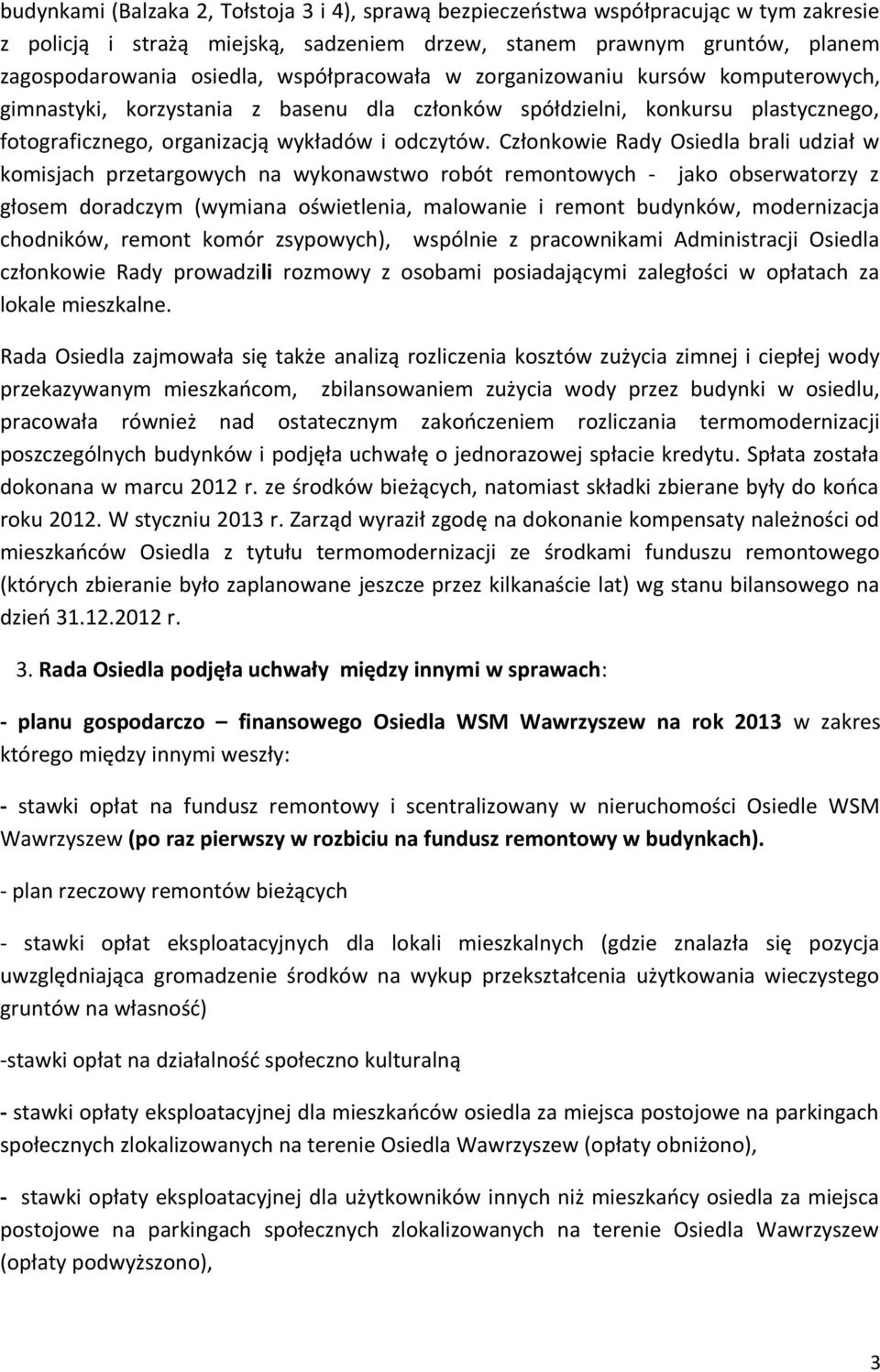 Członkowie Rady Osiedla brali udział w komisjach przetargowych na wykonawstwo robót remontowych - jako obserwatorzy z głosem doradczym (wymiana oświetlenia, malowanie i remont budynków, modernizacja