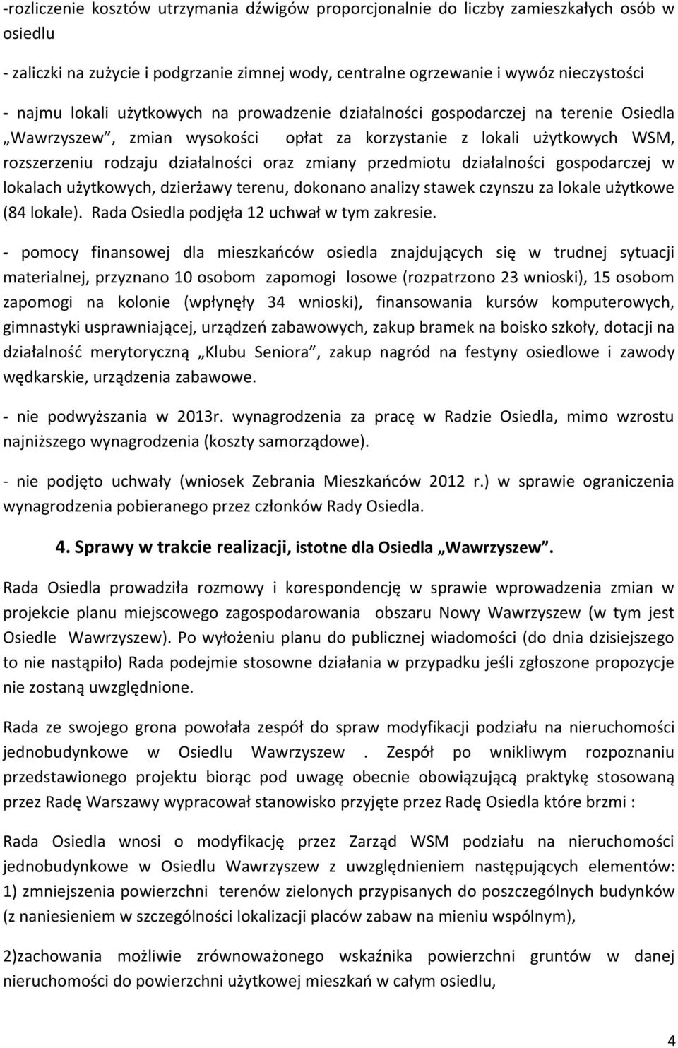 przedmiotu działalności gospodarczej w lokalach użytkowych, dzierżawy terenu, dokonano analizy stawek czynszu za lokale użytkowe (84 lokale). Rada Osiedla podjęła 12 uchwał w tym zakresie.