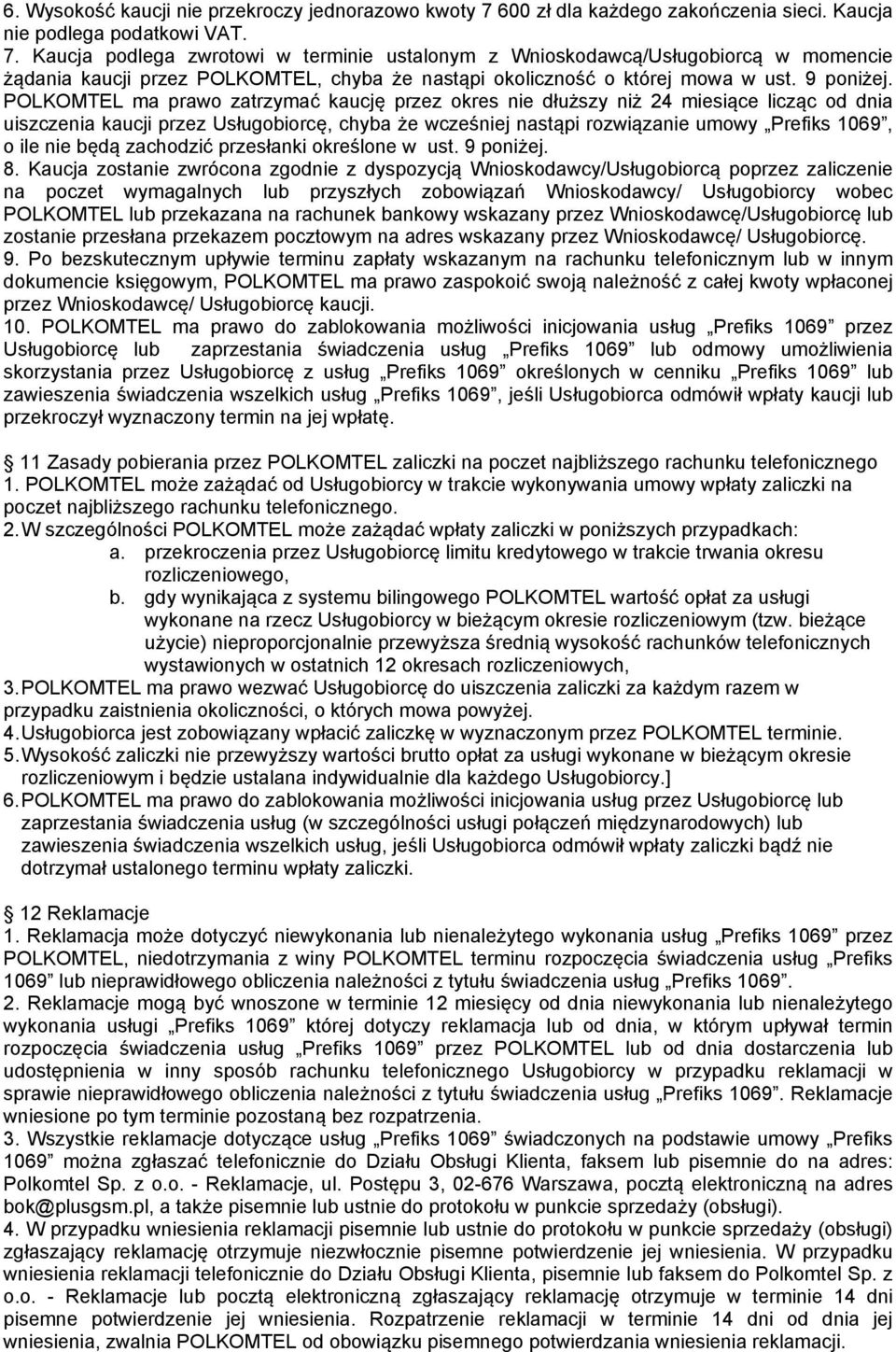 Kaucja podlega zwrotowi w terminie ustalonym z Wnioskodawcą/Usługobiorcą w momencie żądania kaucji przez POLKOMTEL, chyba że nastąpi okoliczność o której mowa w ust. 9 poniżej.