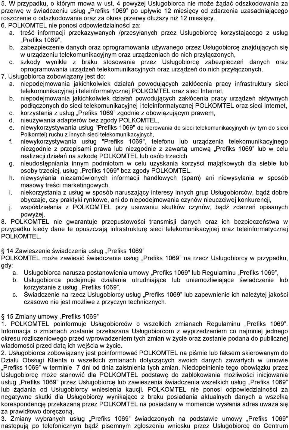 dłuższy niż 12 miesięcy. 6. POLKOMTEL nie ponosi odpowiedzialności za: a. treść informacji przekazywanych /przesyłanych przez Usługobiorcę korzystającego z usług Prefiks 1069, b.