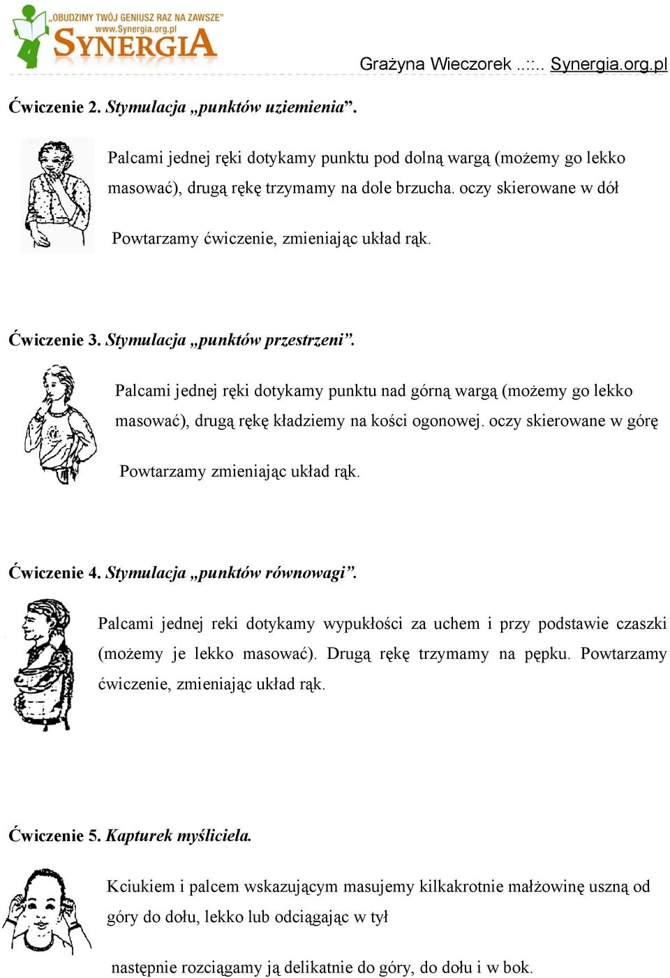 Palcami jednej ręki dotykamy punktu nad górną wargą (możemy go lekko masować), drugą rękę kładziemy na kości ogonowej. oczy skierowane w górę Powtarzamy zmieniając układ rąk. Ćwiczenie 4.