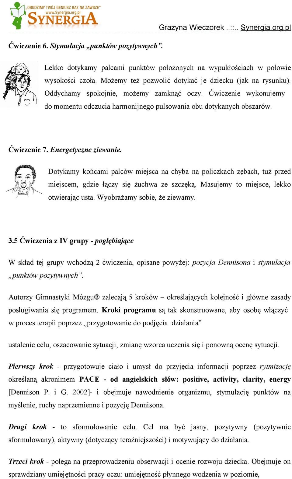 Ćwiczenie 7. Energetyczne ziewanie. Dotykamy końcami palców miejsca na chyba na policzkach zębach, tuż przed miejscem, gdzie łączy się żuchwa ze szczęką. Masujemy to miejsce, lekko otwierając usta.