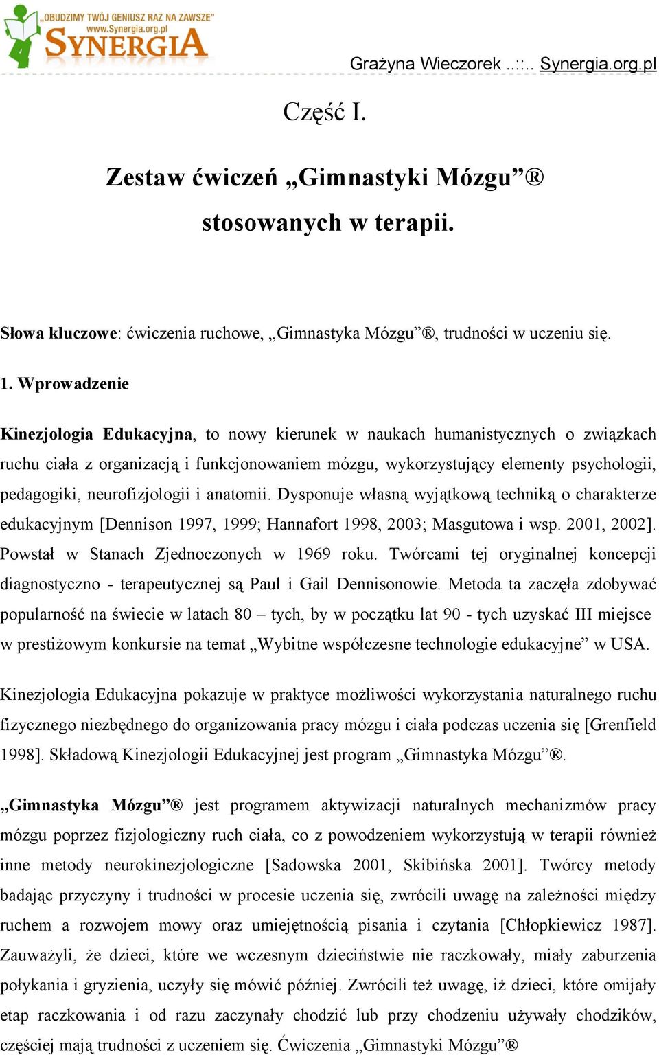 neurofizjologii i anatomii. Dysponuje własną wyjątkową techniką o charakterze edukacyjnym [Dennison 1997, 1999; Hannafort 1998, 2003; Masgutowa i wsp. 2001, 2002].