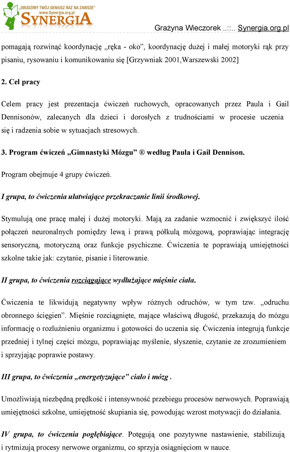 sytuacjach stresowych. 3. Program ćwiczeń Gimnastyki Mózgu według Paula i Gail Dennison. Program obejmuje 4 grupy ćwiczeń. I grupa, to ćwiczenia ułatwiające przekraczanie linii środkowej.