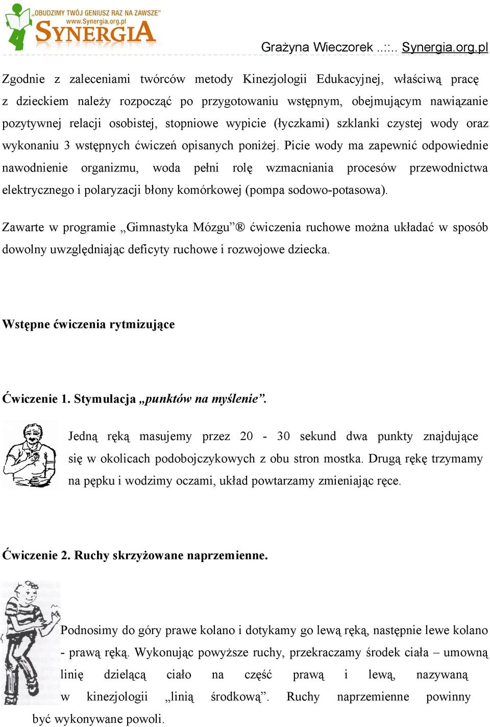 Picie wody ma zapewnić odpowiednie nawodnienie organizmu, woda pełni rolę wzmacniania procesów przewodnictwa elektrycznego i polaryzacji błony komórkowej (pompa sodowo-potasowa).