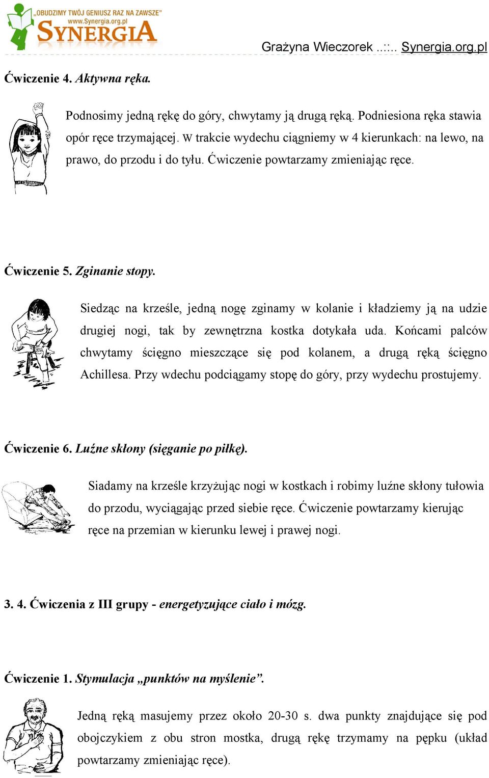 Siedząc na krześle, jedną nogę zginamy w kolanie i kładziemy ją na udzie drugiej nogi, tak by zewnętrzna kostka dotykała uda.