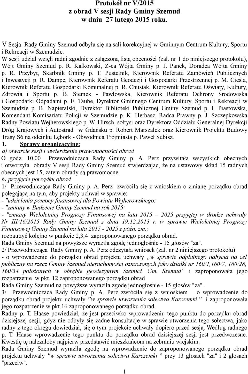 T. Pustelnik, Kierownik Referatu Zamówień Publicznych i Inwestycji p. R. Dampc, Kierownik Referatu Geodezji i Gospodarki Przestrzennej p. M. Cieśla, Kierownik Referatu Gospodarki Komunalnej p. R. Chustak, Kierownik Referatu Oświaty, Kultury, Zdrowia i Sportu p.