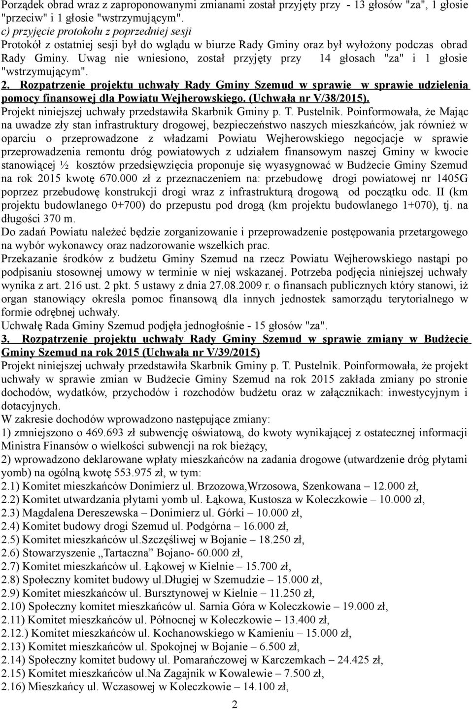 Uwag nie wniesiono, został przyjęty przy 14 głosach "za" i 1 głosie "wstrzymującym". 2.