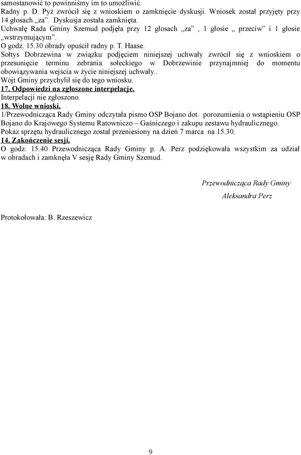 Sołtys Dobrzewina w związku podjęciem niniejszej uchwały zwrócił się z wnioskiem o przesunięcie terminu zebrania sołeckiego w Dobrzewinie przynajmniej do momentu obowiązywania wejścia w życie