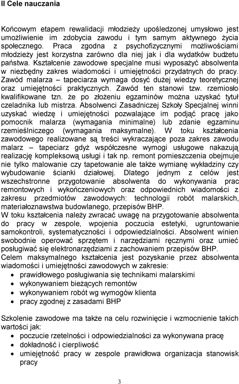 Kształcenie zawodowe specjalne musi wyposażyć absolwenta w niezbędny zakres wiadomości i umiejętności przydatnych do pracy.