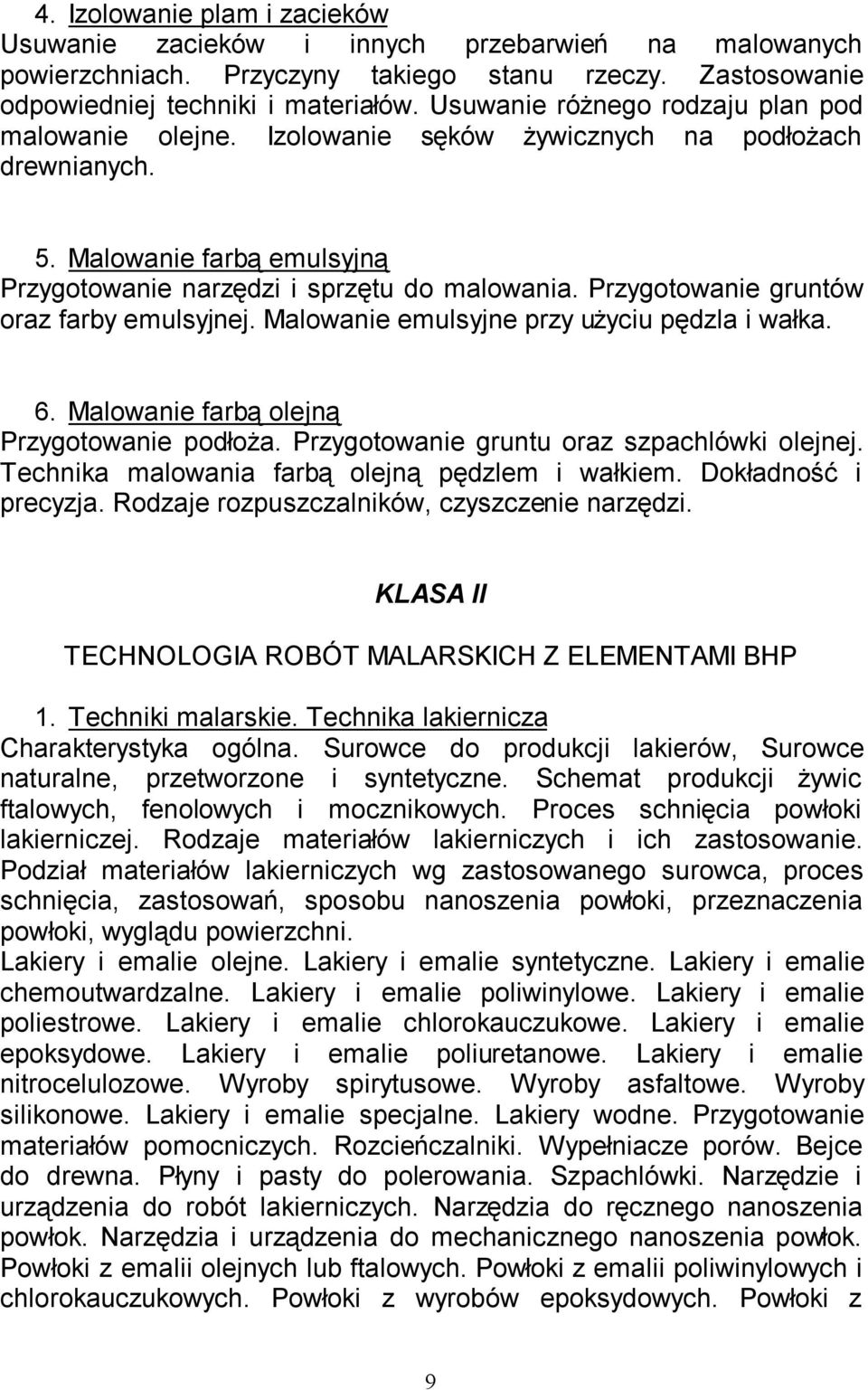 Przygotowanie gruntów oraz farby emulsyjnej. Malowanie emulsyjne przy użyciu pędzla i wałka. 6. Malowanie farbą olejną Przygotowanie podłoża. Przygotowanie gruntu oraz szpachlówki olejnej.