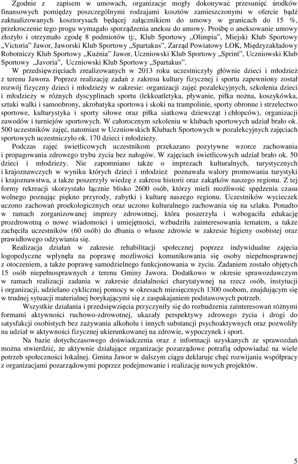 Prośbę o aneksowanie umowy złożyło i otrzymało zgodę 8 podmiotów tj:, Klub Sportowy Olimpia, Miejski Klub Sportowy Victoria Jawor, Jaworski Klub Sportowy Spartakus, Zarząd Powiatowy LOK,