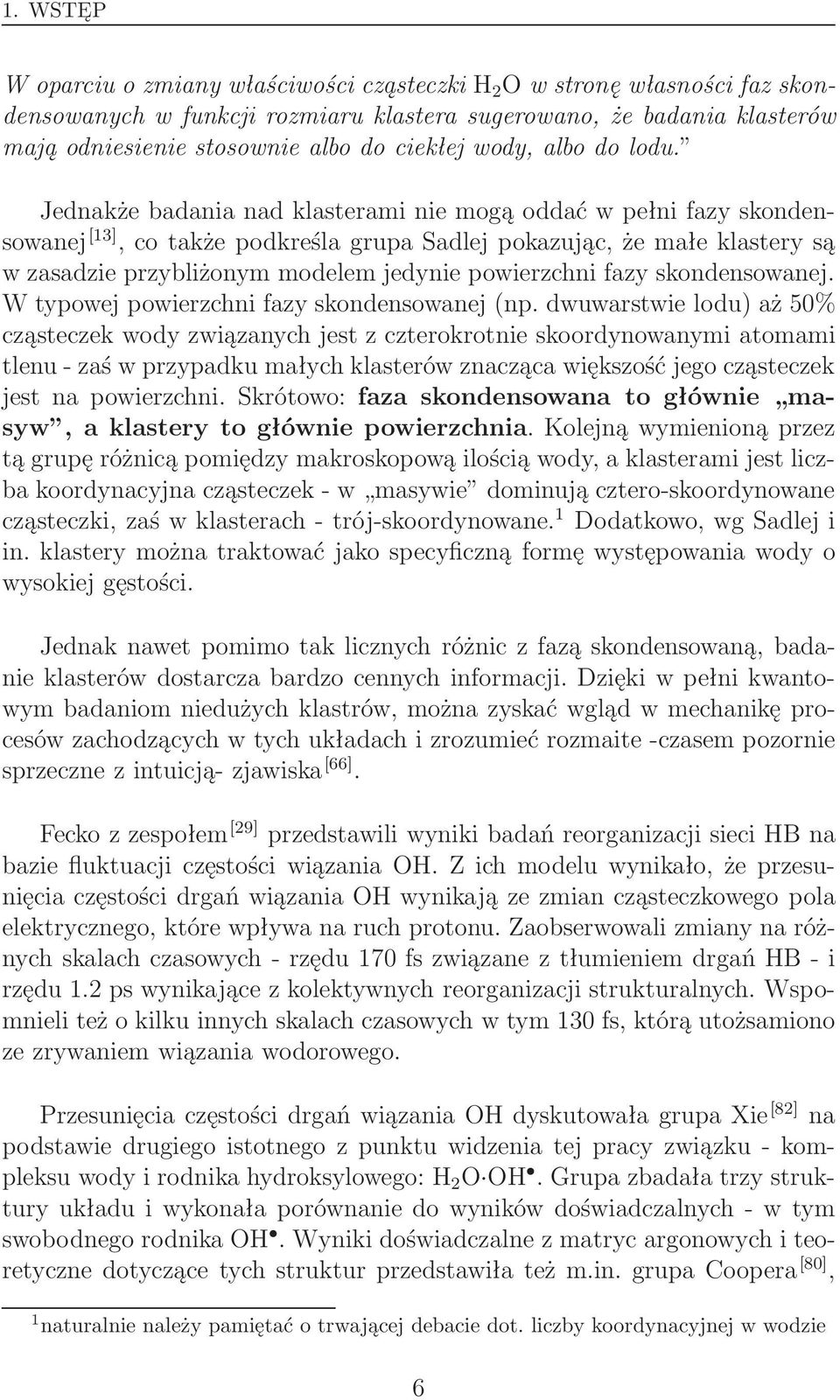 Jednakże badania nad klasterami nie mogą oddać w pełni fazy skondensowanej [13],cotakżepodkreślagrupaSadlejpokazując,żemałeklasterysą w zasadzie przybliżonym modelem jedynie powierzchni fazy