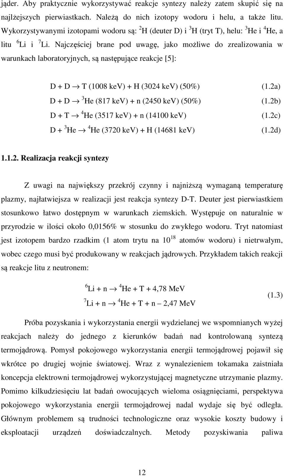 Najczęściej brane pod uwagę, jako możliwe do zrealizowania w warunkach laboratoryjnych, są następujące reakcje [5]: D + D T (1008 kev) + H (3024 kev) (50%) D + D 3 He (817 kev) + n (2450 kev) (50%) D