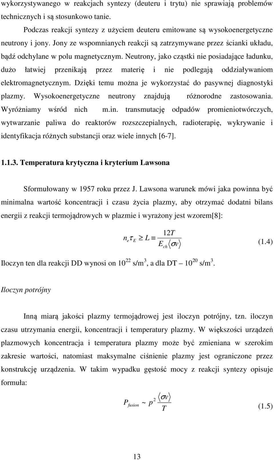 Neutrony, jako cząstki nie posiadające ładunku, dużo łatwiej przenikają przez materię i nie podlegają oddziaływaniom elektromagnetycznym.