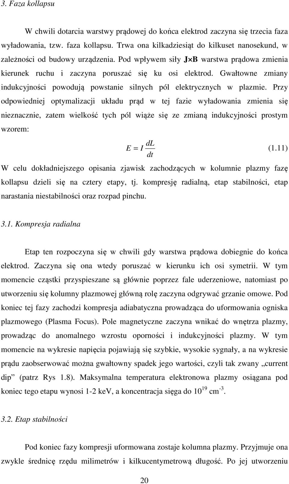 Gwałtowne zmiany indukcyjności powodują powstanie silnych pól elektrycznych w plazmie.