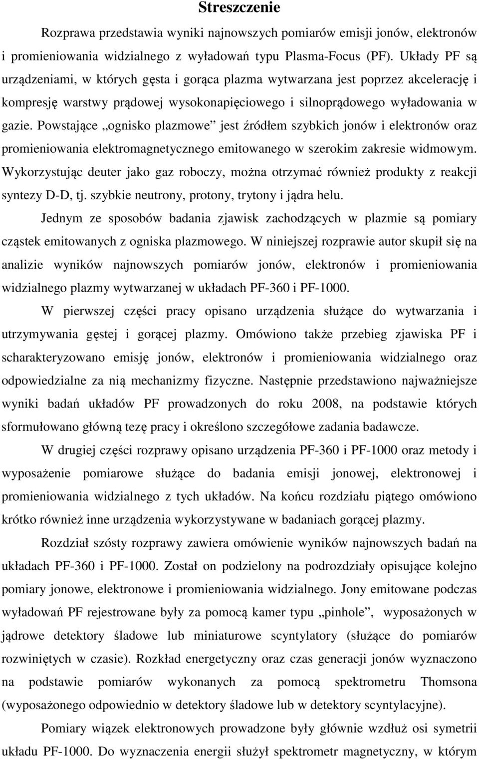 Powstające ognisko plazmowe jest źródłem szybkich jonów i elektronów oraz promieniowania elektromagnetycznego emitowanego w szerokim zakresie widmowym.