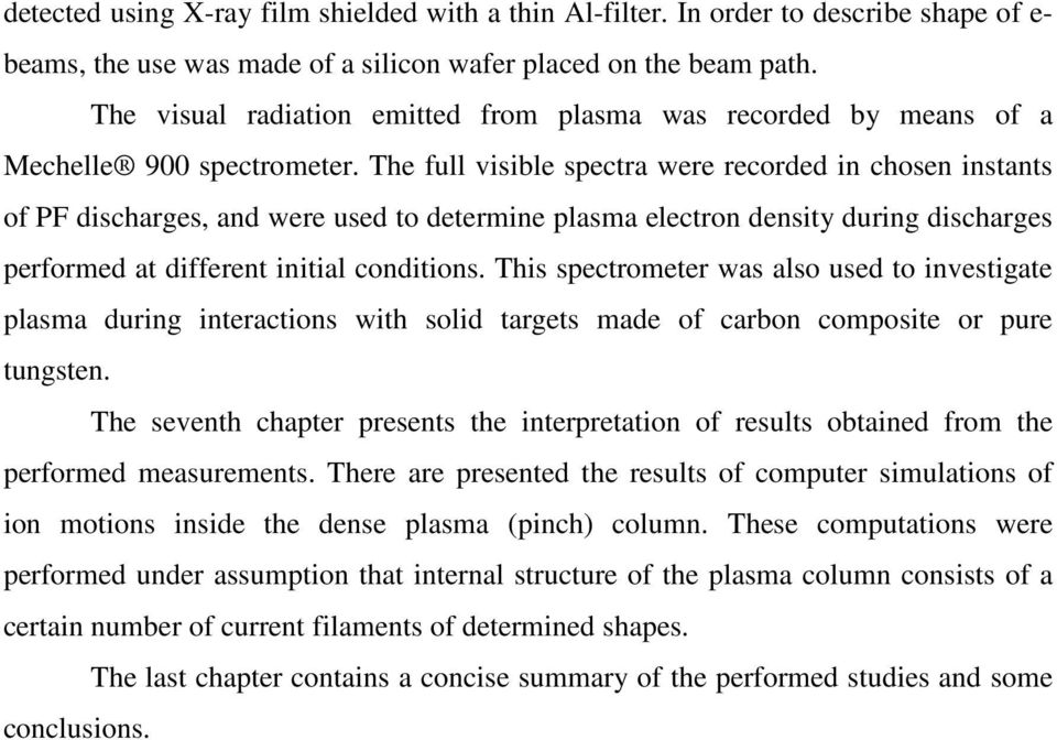 The full visible spectra were recorded in chosen instants of PF discharges, and were used to determine plasma electron density during discharges performed at different initial conditions.